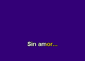 Sin amor...