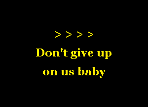 )))

Don't give up

on us baby