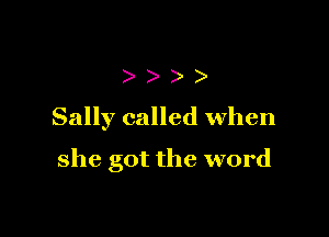 )))

Sally called When

she got the word