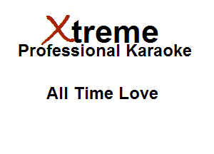 Xirreme

Professional Karaoke

All Time Love