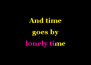 And time
goes by

lonely time