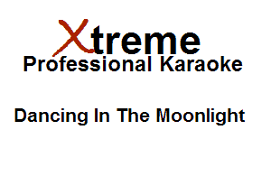 Xirreme

Professional Karaoke

Dancing In The Moonlight