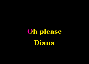 Oh please

Diana