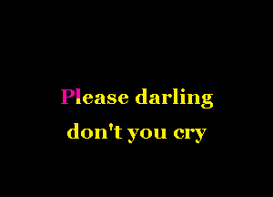 Please darling

don't you cry