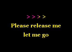 )))

Please release me

let me go