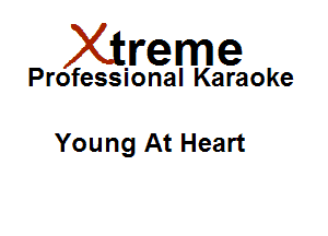 Xirreme

Professional Karaoke

Young At Heart