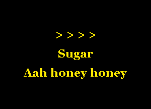 )))

Sugar

Aah honey honey