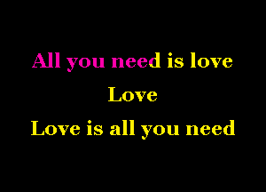 All you need is love

Love

Love is all you need