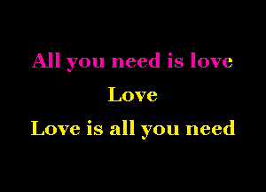 All you need is love

Love

Love is all you need