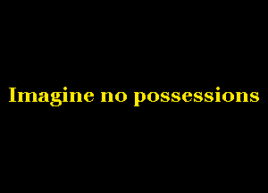 Imagine n0 possessions