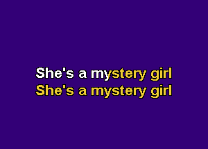 She's a mystery girl

She's a mystery girl