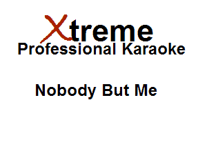 Xirreme

Professional Karaoke

Nobody But Me