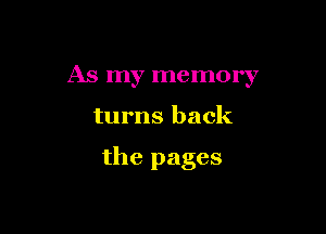 As my memory

turns back

the pages