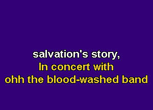 salvation's story,

In concert with
ohh the blood-washed band
