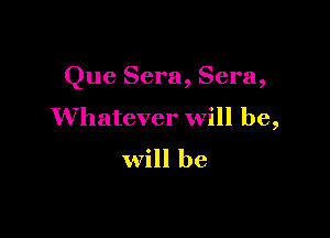Que Sera, Sera,

Whatever will be,

will be