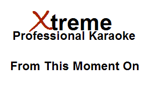 Xirreme

Professional Karaoke

From This Moment On