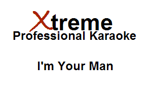 Xirreme

Professional Karaoke

I'm Your Man