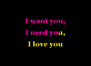 I want you,

I need you,

I love you