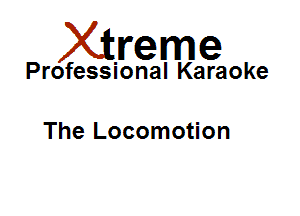 Xirreme

Professional Karaoke

The Locomotion