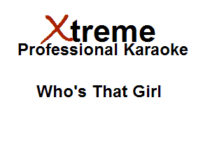 Xirreme

Professional Karaoke

Who's That Girl