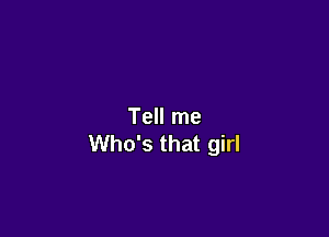 Tell me

Who's that girl