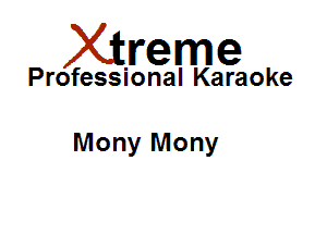 Xirreme

Professional Karaoke

Mony Mony
