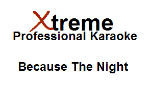 Xirreme

Professional Karaoke

Because The Night