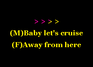 ) )
(NDBaby let's cruise

(F)Away from here