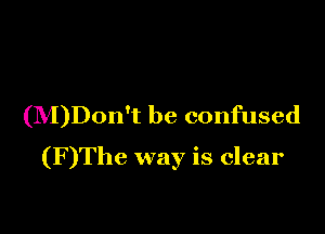 (M)Don't be confused

(F )The way is clear