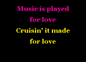 Music is played

for love

0

Cruisin' It made

for love