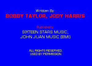 Written By

SIXTEEN STARS MUSIC,

JOHN JUAN MUSIC (BMIJ

ALL RIGHTS RESERVED
USED BY PERMISSION