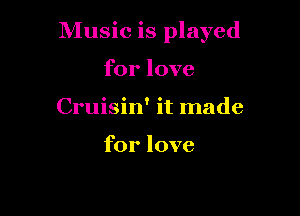 Music is played

for love

0

Cruisin' It made

for love