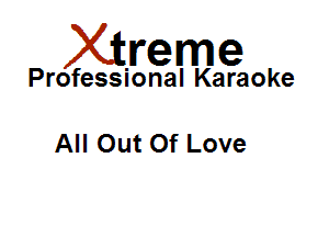 Xirreme

Professional Karaoke

All Out Of Love
