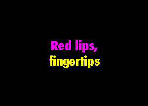 Red lips,

lingerlips