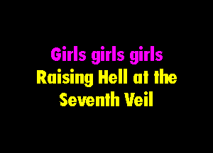 Girls girls girls

Raising Hell at the
Sevenlh Veil