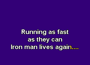 Running as fast

as they can
Iron man lives again...