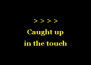 ))))

Caughtup

inthetouch