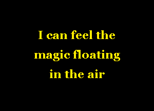 I can feel the

magic floating

in the air