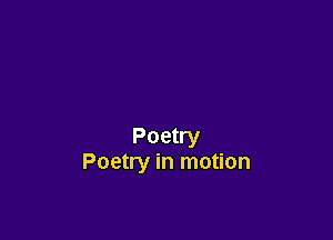 Poetry
Poetry in motion
