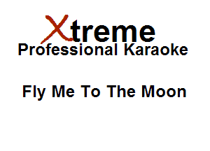 Xirreme

Professional Karaoke

Fly Me To The Moon