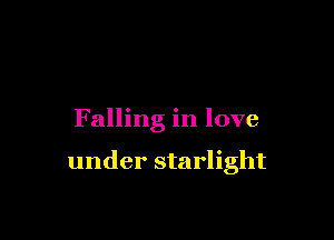 Falling in love

under starlight