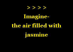 )

Imagine-

the air filled with

jasmine