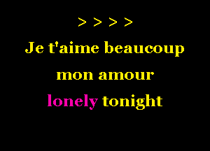 ) )
Je t'aime beaucoup

mon amour

lonely tonight