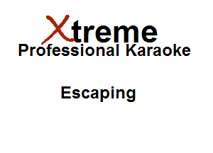 Xirreme

Professional Karaoke

Escaping