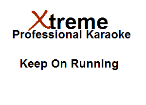Xirreme

Professional Karaoke

Keep On Running