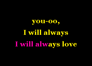 you-oo,

I will always

I will always love