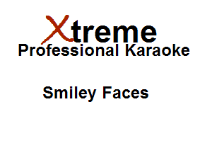 Xirreme

Professional Karaoke

Smiley Faces
