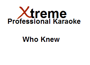 Xirreme

Professional Karaoke

Who Knew
