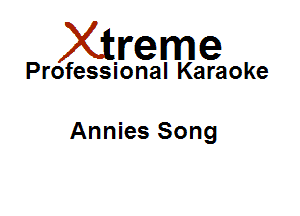 Xirreme

Professional Karaoke

Annies Song