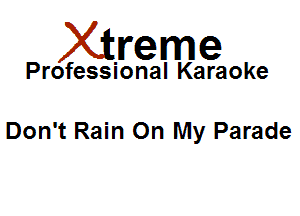 Xirreme

Professional Karaoke

Don't Rain On My Parade